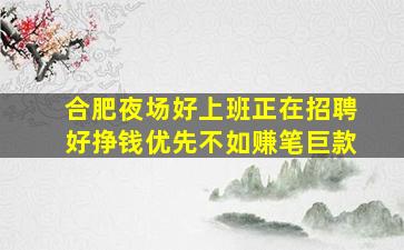 合肥夜场好上班正在招聘好挣钱优先不如赚笔巨款